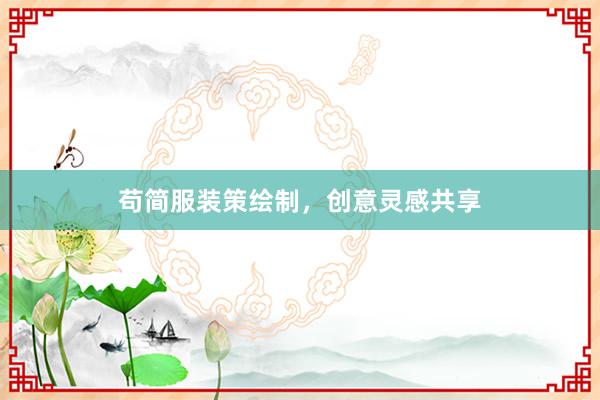 苟简服装策绘制，创意灵感共享